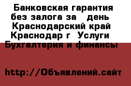 Банковская гарантия без залога за 1 день - Краснодарский край, Краснодар г. Услуги » Бухгалтерия и финансы   